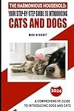 NEW 2024 - The Harmonious Household: Your Step-by-Step Guide to Introducing Cats and Dogs: A Comprehensive Guide to Introducing Dogs and Cats (Pets Series)