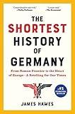 The Shortest History of Germany: From Roman Frontier to the Heart of Europe―A Retelling for Our Times (The Shortest History Series)