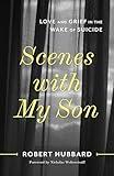 Scenes with My Son: Love and Grief in the Wake of Suicide