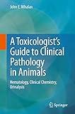 A Toxicologist's Guide to Clinical Pathology in Animals: Hematology, Clinical Chemistry, Urinalysis