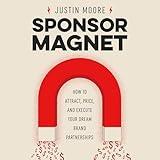Sponsor Magnet: How to Attract, Price, & Execute Your Dream Brand Partnerships