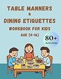 Table Manners & Dinning Etiquette Workbook for Kids Age 4-16: 80 + Fun Activities and Games to Connoisseur Your Children and Teenagers in Good Eating ... Modern Manners and Behave in A Better Way