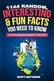 1144 Random, Interesting & Fun Facts You Need To Know - The Knowledge Encyclopedia To Win Trivia (Amazing World Facts Book)