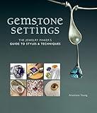 Gemstone Settings: The Jewelry Maker's Guide to Styles & Techniques