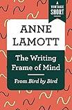 The Writing Frame of Mind: From Bird by Bird (A Vintage Short)