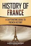 History of France: A Captivating Guide to French History (European Countries)