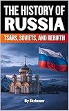 The History of Russia: Tsars, Soviets, and Rebirth (Russian History Books)