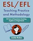 ESL/EFL Teaching Practice and Methodology: 20 Years of Experience Teaching English in a Single Book! (Teaching English as a Second or Foreign Language)