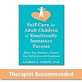 Self-Care for Adult Children of Emotionally Immature Parents: Honor Your Emotions, Nurture Your Self, and Live with Confidence