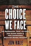 The Choice We Face: How Segregation, Race, and Power Have Shaped America's Most Controversial Education Reform Movement