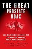 The Great Prostate Hoax: How Big Medicine Hijacked the PSA Test and Caused a Public Health Disaster