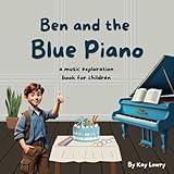 Ben and the Blue Piano: a musical exploration book for young pianists (Music Exploration Books - Young Children Learning Piano)