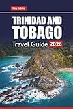 TRINIDAD AND TOBAGO TRAVEL GUIDE 2026: Explore the Beaches, Hidden Gems, Culture, Cuisine, and Adventure Activities of the Caribbean’s Top Island Destination