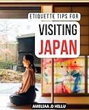 Etiquette Tips For Visiting Japan: A Comprehensive Guide to Japanese Traditions, Customs, and Manners | Learn the Essentials of Japanese Etiquette for a More Meaningful and Respectful Experience