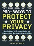 200+ Ways to Protect Your Privacy: Simple Ways to Prevent Hacks and Protect Your Privacy--On and Offline