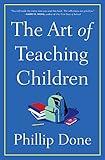 The Art of Teaching Children: All I Learned from a Lifetime in the Classroom