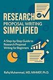 Research Proposal Writing Simplified: A Step-by-Step Guide to Research Proposal Writing for Beginners (Mastering Research: Design, Execution, and Publishing Made Simple)