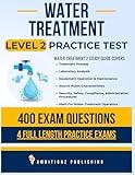 Water Treatment Level 2 Practice Exam: Recently Updated Water Treatment Level 2 Study Guide With 400 Practice Questions & 4 Full-Length Exams With Detailed Answer Explanations For Exam Success