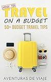 How To Travel On A Budget: 52 Budget Travel Tips