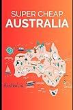 Super Cheap Australia Travel Guide 2025: Enjoy a $10,000 Trip to Australia for under a $1,000 (BUDGET TRAVEL GUIDE 2025 - Super Cheap Guides 2025)