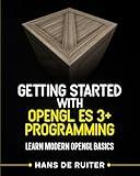 Getting Started with OpenGL ES 3+ Programming: Learn Modern OpenGL Basics (Modern Graphics Programming Primer & Tutorials)