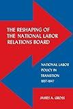 The Reshaping of the National Labor Relations Board: National Labor Policy in Transition 1937-1947