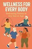 Wellness for Every Body: Embracing Fitness at Any Size or Age