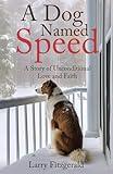 A Dog Named Speed: A Story of Unconditional Love and Faith