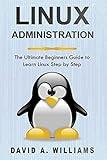 Linux Administration: The Ultimate Beginners Guide to Learn Linux Step by Step