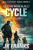 Downward Cycle: A Post-Apocalyptic Survival Thriller (Catalyst Book 1)