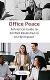 Office Peace: A Practical Guide to Conflict Resolution in the Workplace