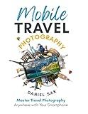 Mobile Travel Photography: Master travel photography anywhere with your smartphone