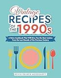 Vintage Recipes of the 1990s: A Retro Cookbook That Will Give You the Best Cuisine From the Last Decade of the Previous Century (Vintage and Retro Cookbooks)
