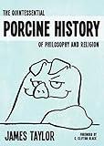 The Quintessential Porcine History of Philosophy and Religion