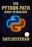 The Python Path Start to Mastery: from zero to hero master python