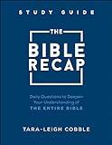 The Bible Recap Study Guide: Daily Questions to Deepen Your Understanding of the Entire Bible