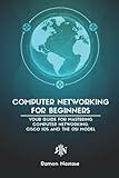 Computer Networking for Beginners: Your Guide for Mastering Computer Networking, Cisco IOS and the OSI Model (Computer Networking Series)