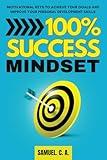 100% SUCCESS MINDSET: Motivational keys to achieve your goals and improve your personal development skills (Self-help and personal development books)