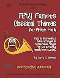 Fifty Famous Classical Themes for French Horn: Easy and Intermediate Solos for the Advancing French Horn Player