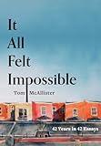 It All Felt Impossible: 42 Years in 42 Essays