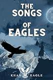 The Songs of Eagles: Poetry by Eagle Soul Man