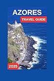 Azores Lisbon Travel Guide 2025: The Archipelago Paradise For Outdoor Enthusiasts, Nature Lovers, With Its Striking Cliffs, Blue Lakes, & Green Hills