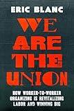We Are the Union: How Worker-to-Worker Organizing Is Revitalizing Labor and Winning Big