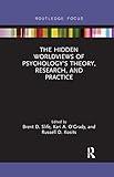 The Hidden Worldviews of Psychology’s Theory, Research, and Practice (Advances in Theoretical and Philosophical Psychology)