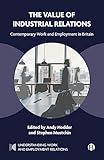 The Value of Industrial Relations: Contemporary Work and Employment in Britain (Understanding Work and Employment Relations)