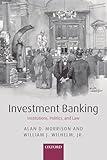 Investment Banking: Institutions, Politics, and Law