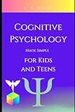 Cognitive Psychology: Made Simple for Kids and Teens