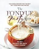 The Fondue Party Book: Fun Fondue Recipes for the Best Get-Togethers and Parties