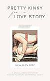 Pretty Kinky for a Love Story: A Bisexual Woman's Memoir of Passion, Polyamory, and Personal Growth