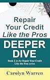 Repair Your Credit Like the Pros DEEPER DIVE: Book 2 in the Repair Your Credit Like the Pros series